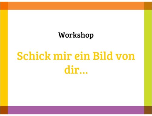 Workshop: Schick mir ein Bild von dir…